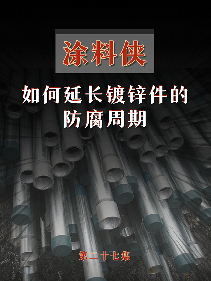 涂料侠|第二十七集——如何延长镀锌件的防腐周期